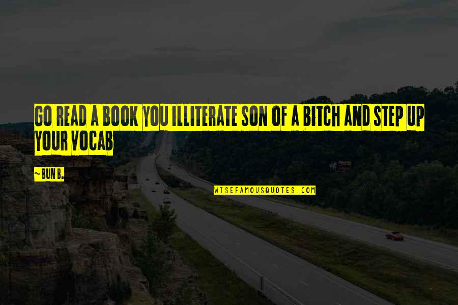 Dragging Me Along Quotes By Bun B.: Go read a book you illiterate son of