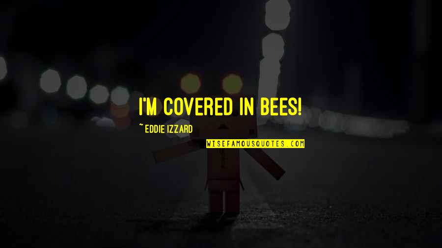 Dragging Me Down Quotes By Eddie Izzard: I'm covered in bees!