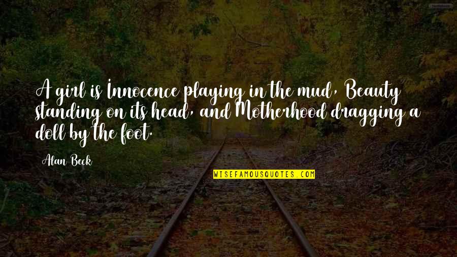Dragging Quotes By Alan Beck: A girl is Innocence playing in the mud,