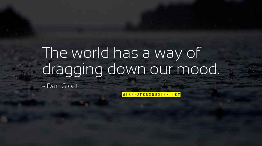 Dragging Quotes By Dan Groat: The world has a way of dragging down