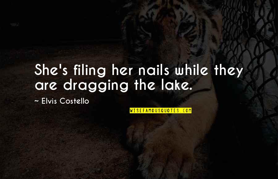 Dragging Quotes By Elvis Costello: She's filing her nails while they are dragging