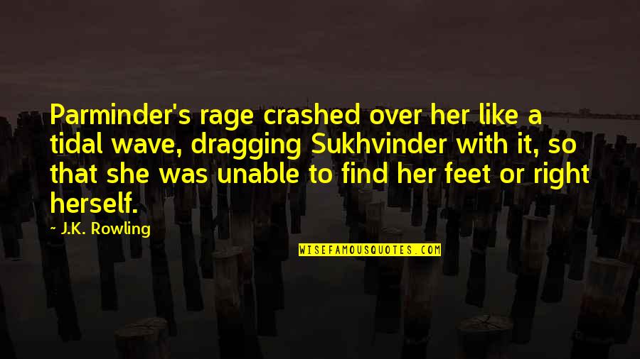 Dragging Quotes By J.K. Rowling: Parminder's rage crashed over her like a tidal