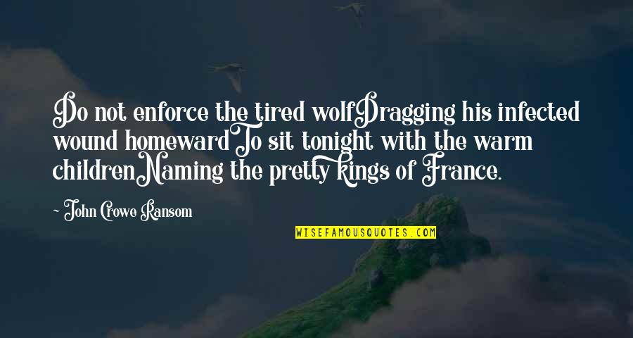 Dragging Quotes By John Crowe Ransom: Do not enforce the tired wolfDragging his infected