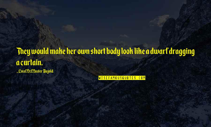 Dragging Quotes By Lois McMaster Bujold: They would make her own short body look