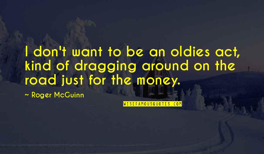 Dragging Quotes By Roger McGuinn: I don't want to be an oldies act,