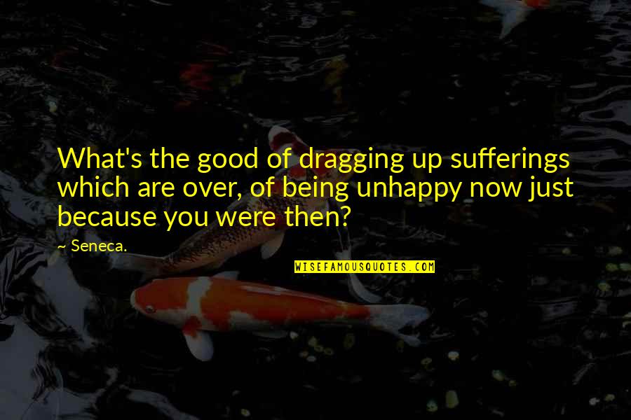 Dragging Quotes By Seneca.: What's the good of dragging up sufferings which