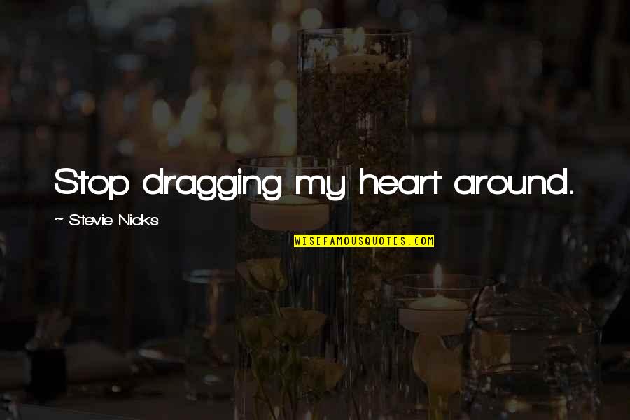 Dragging Quotes By Stevie Nicks: Stop dragging my heart around.