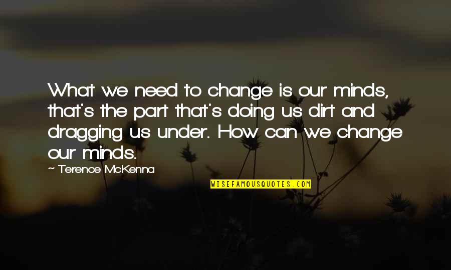 Dragging Quotes By Terence McKenna: What we need to change is our minds,