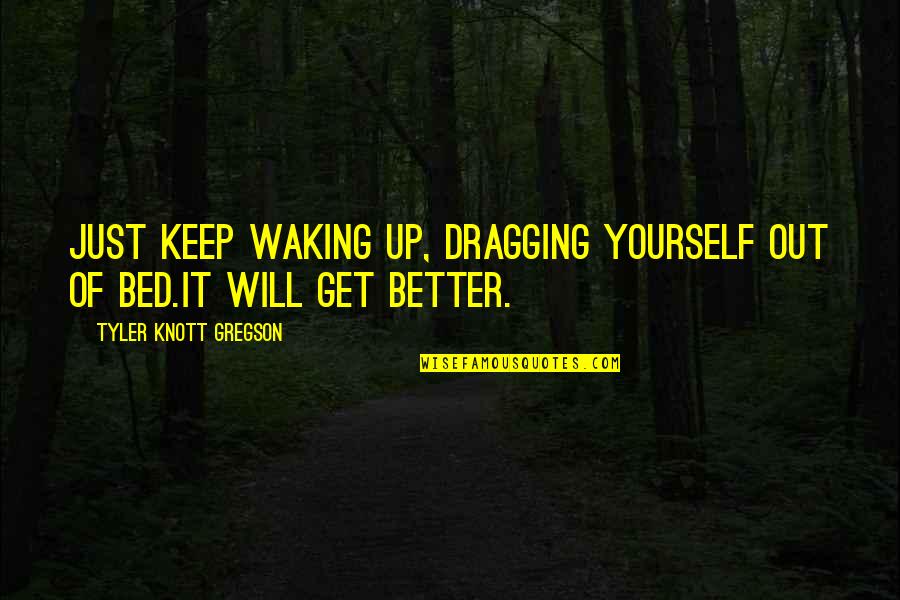 Dragging Quotes By Tyler Knott Gregson: Just keep waking up, dragging yourself out of