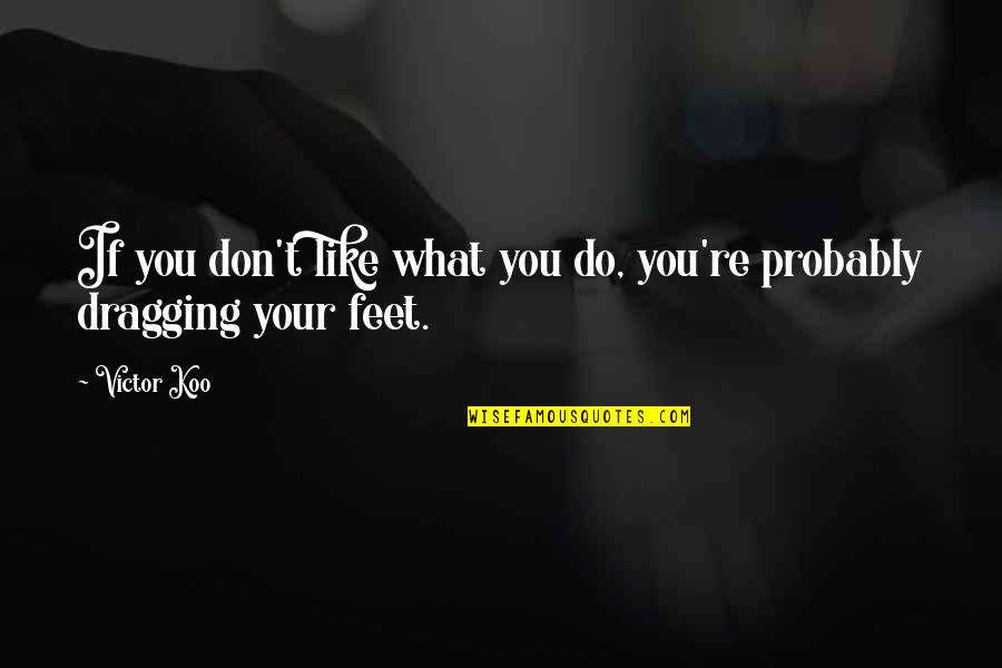 Dragging Quotes By Victor Koo: If you don't like what you do, you're
