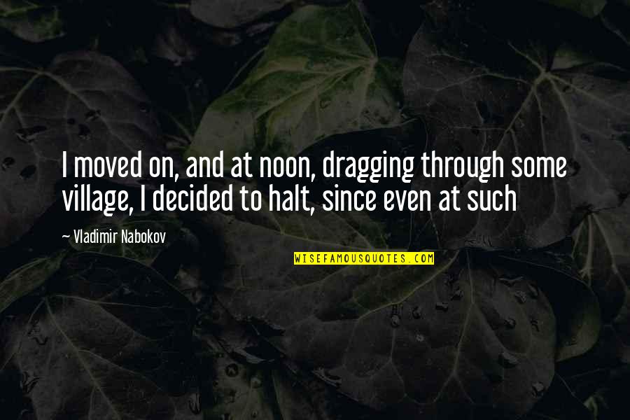 Dragging Quotes By Vladimir Nabokov: I moved on, and at noon, dragging through