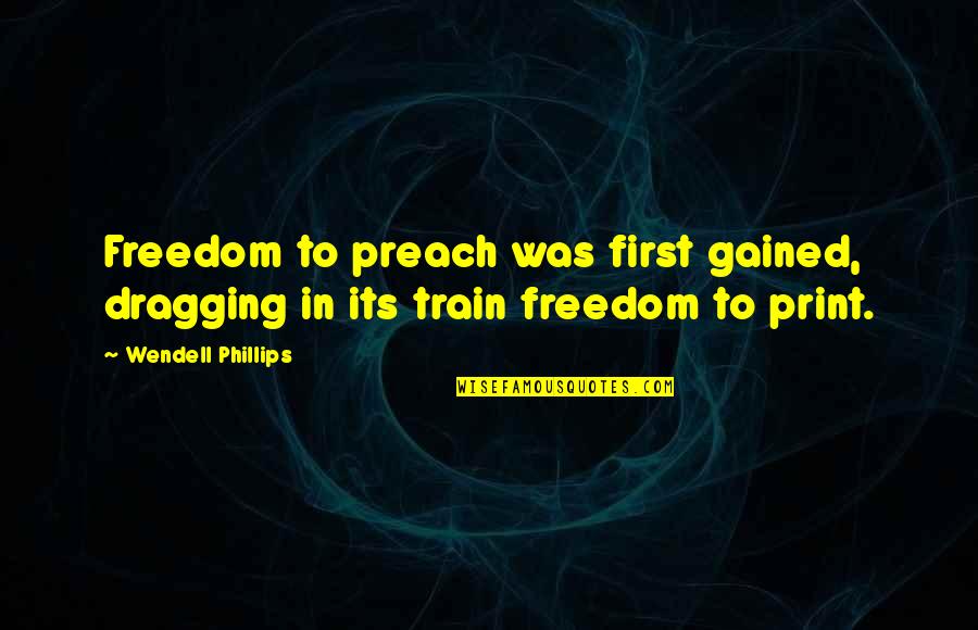 Dragging Quotes By Wendell Phillips: Freedom to preach was first gained, dragging in