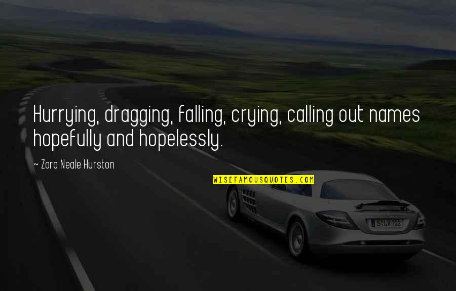 Dragging Quotes By Zora Neale Hurston: Hurrying, dragging, falling, crying, calling out names hopefully