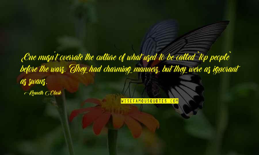 Dragging Someone Down Quotes By Kenneth Clark: One musn't overrate the culture of what used Dragging Someone Down Quotes By Kenneth Clark: One musn't overrate the culture of what used