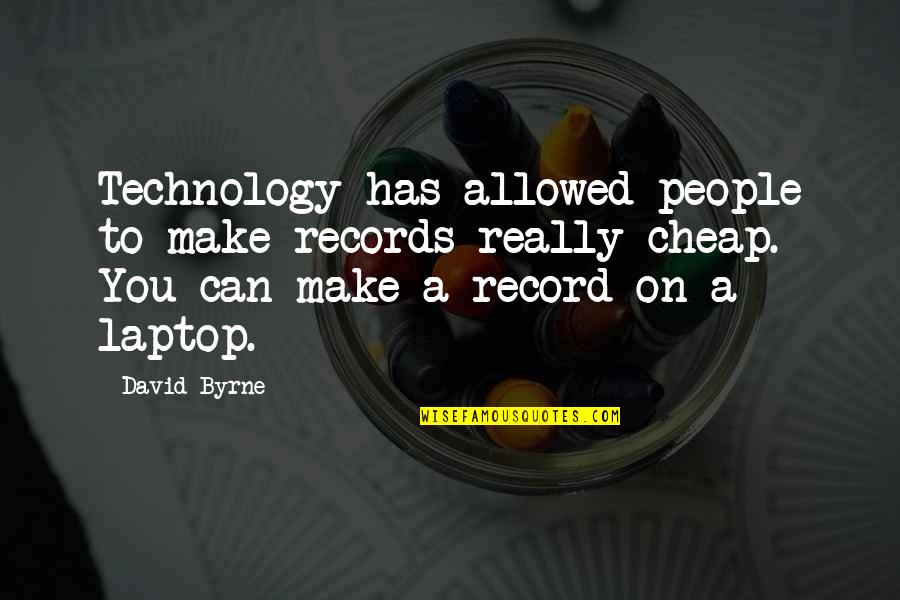 Dragging The Past Quotes By David Byrne: Technology has allowed people to make records really Dragging The Past Quotes By David Byrne: Technology has allowed people to make records really