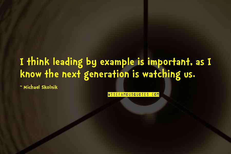 Dragging The Past Quotes By Michael Skolnik: I think leading by example is important, as Dragging The Past Quotes By Michael Skolnik: I think leading by example is important, as