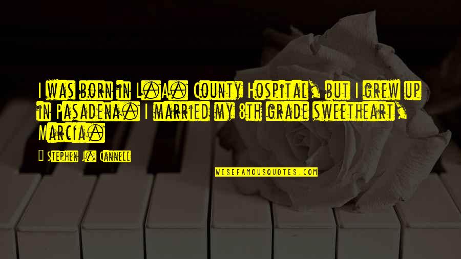Dragging The Past Quotes By Stephen J. Cannell: I was born in L.A. County Hospital, but Dragging The Past Quotes By Stephen J. Cannell: I was born in L.A. County Hospital, but