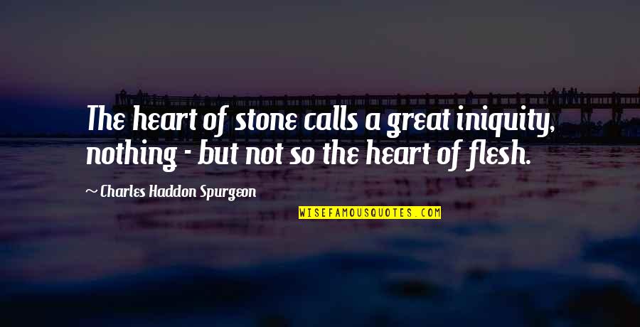 Draggled In A Sentence Quotes By Charles Haddon Spurgeon: The heart of stone calls a great iniquity,