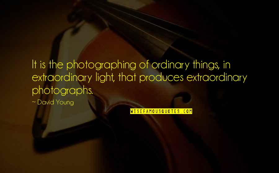 Draggled In A Sentence Quotes By David Young: It is the photographing of ordinary things, in