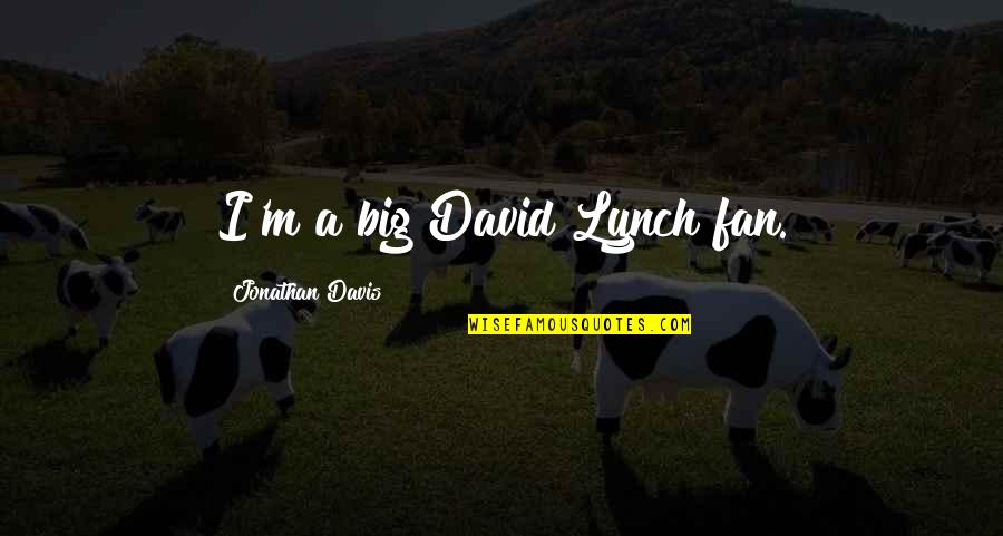 Draggled In A Sentence Quotes By Jonathan Davis: I'm a big David Lynch fan.