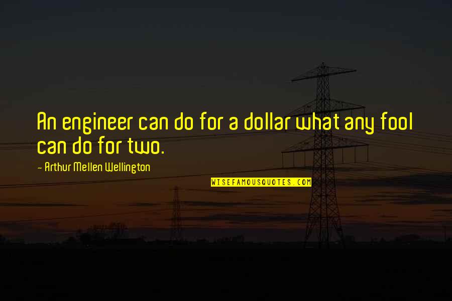 Draggled Means Quotes By Arthur Mellen Wellington: An engineer can do for a dollar what Draggled Means Quotes By Arthur Mellen Wellington: An engineer can do for a dollar what