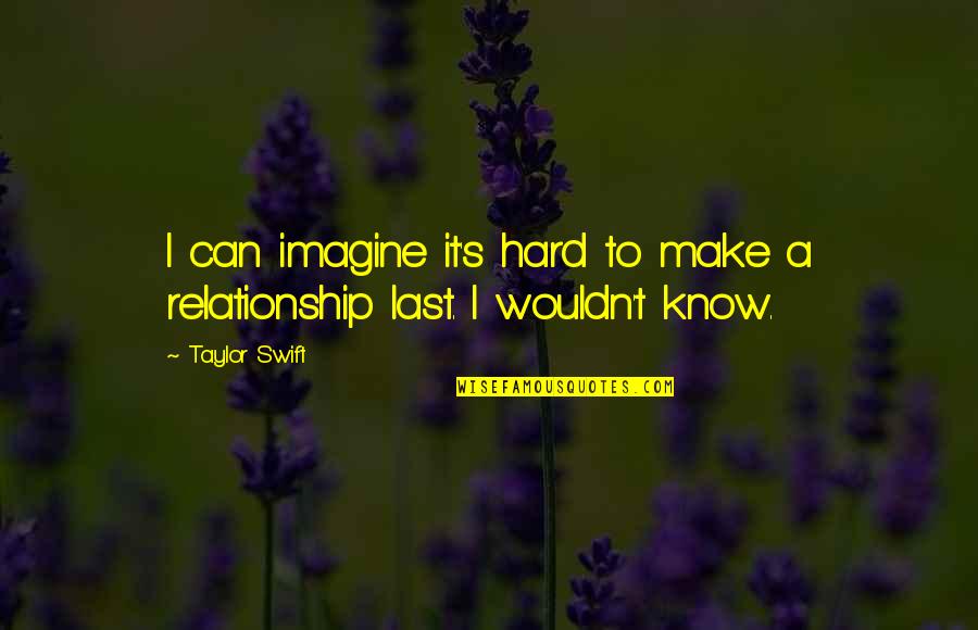 Draggled Means Quotes By Taylor Swift: I can imagine it's hard to make a