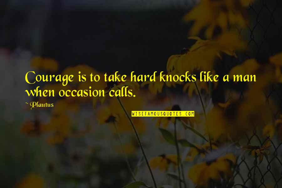 Draggledmeaning Quotes By Plautus: Courage is to take hard knocks like a