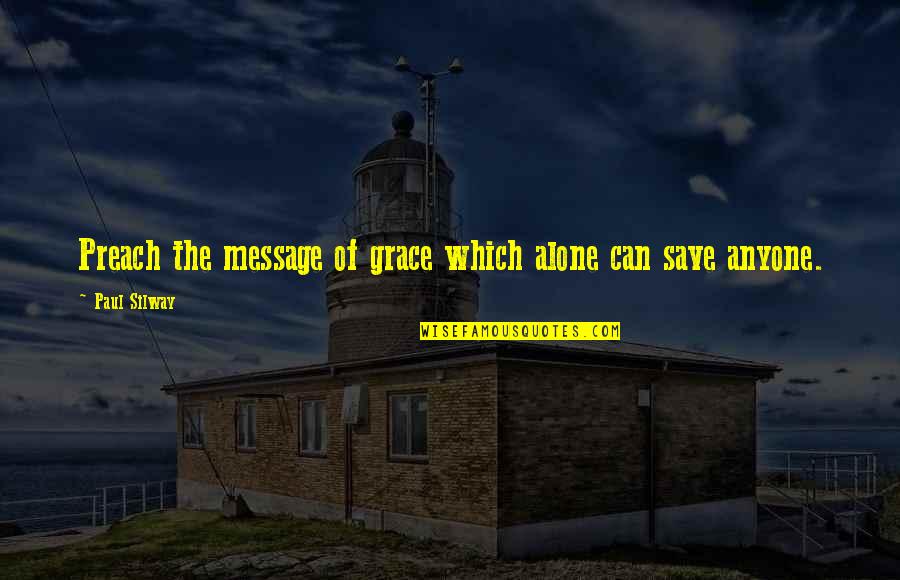 Draggng Quotes By Paul Silway: Preach the message of grace which alone can