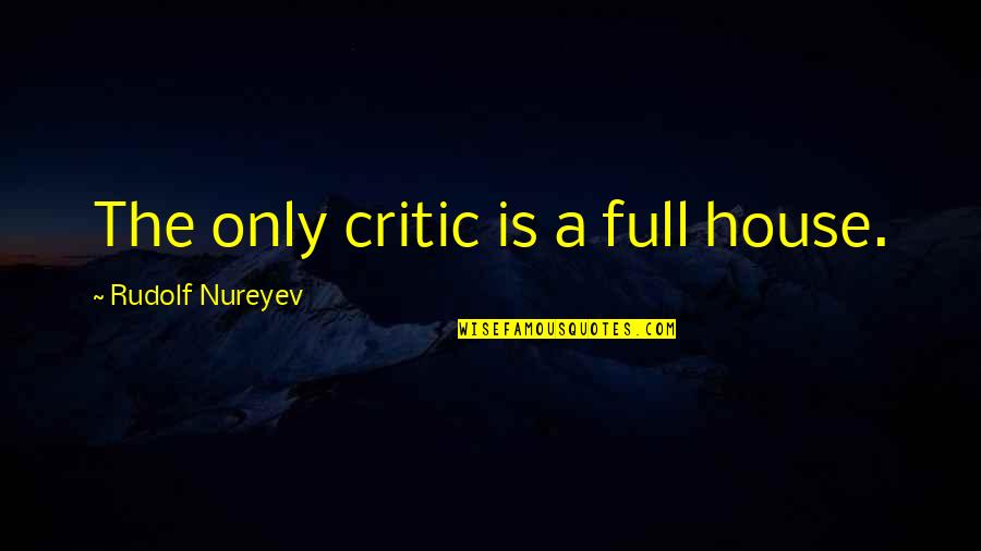 Draggng Quotes By Rudolf Nureyev: The only critic is a full house.