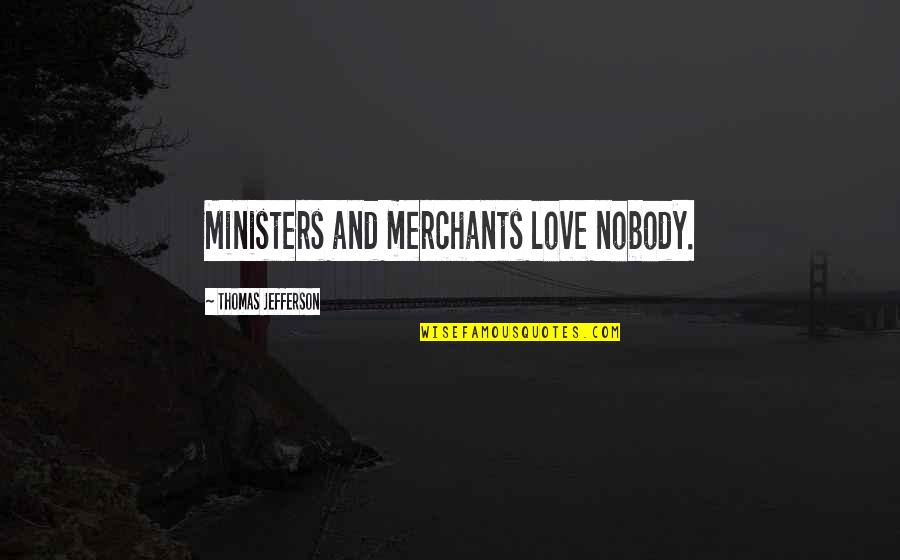 Draggng Quotes By Thomas Jefferson: Ministers and merchants love nobody.