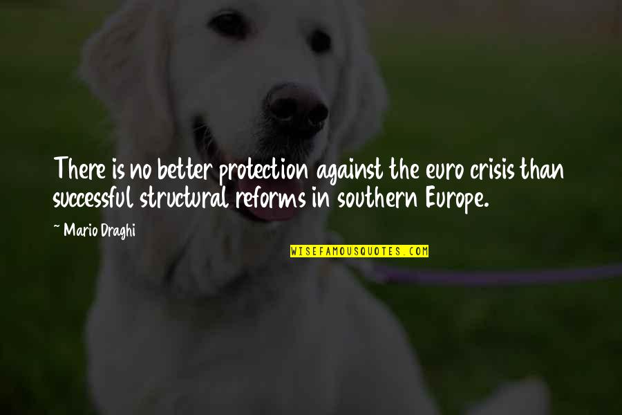 Draghi Mario Quotes By Mario Draghi: There is no better protection against the euro