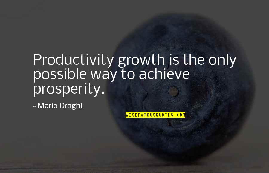 Draghi Mario Quotes By Mario Draghi: Productivity growth is the only possible way to
