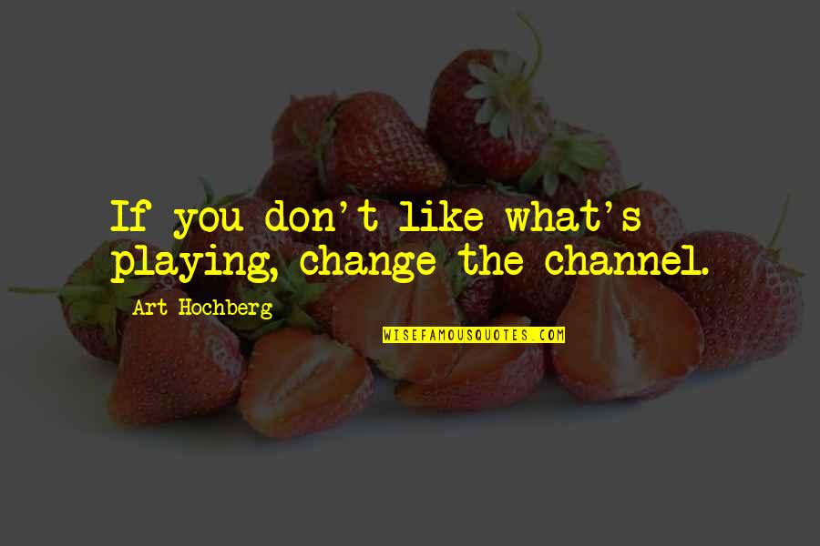 Dragic Evolution Quotes By Art Hochberg: If you don't like what's playing, change the