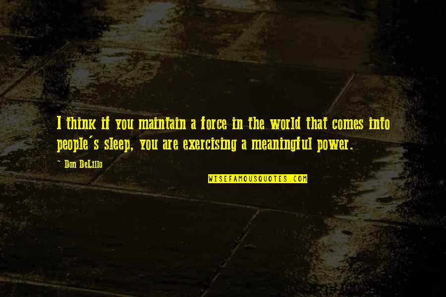Dragica Quotes By Don DeLillo: I think if you maintain a force in Dragica Quotes By Don DeLillo: I think if you maintain a force in