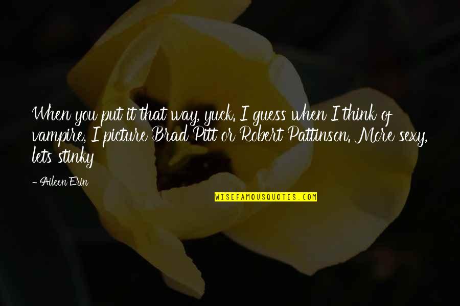 Dragica Radosavljevic Cakana Quotes By Aileen Erin: When you put it that way, yuck. I Dragica Radosavljevic Cakana Quotes By Aileen Erin: When you put it that way, yuck. I