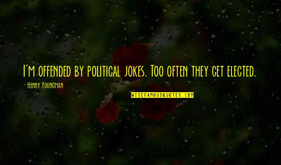 Dragica Radosavljevic Cakana Quotes By Henny Youngman: I'm offended by political jokes. Too often they Dragica Radosavljevic Cakana Quotes By Henny Youngman: I'm offended by political jokes. Too often they