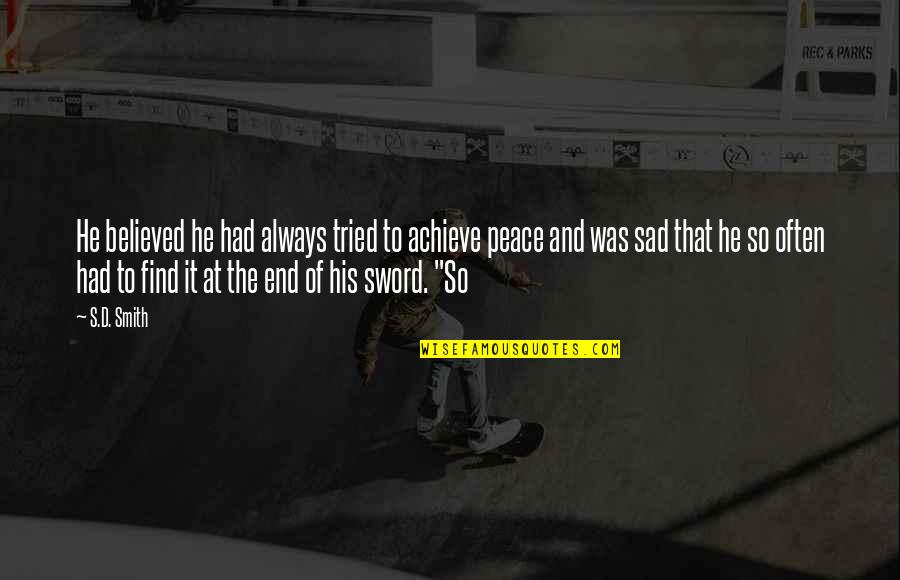 Dragicevica Quotes By S.D. Smith: He believed he had always tried to achieve Dragicevica Quotes By S.D. Smith: He believed he had always tried to achieve