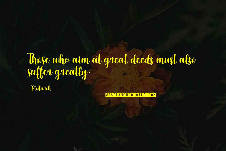Dragna J Quotes By Plutarch: Those who aim at great deeds must also
