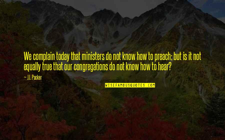 Dragnet Quotes By J.I. Packer: We complain today that ministers do not know
