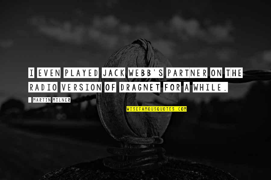 Dragnet Quotes By Martin Milner: I even played Jack Webb's partner on the
