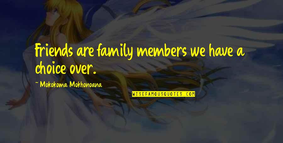 Dragocjenost Quotes By Mokokoma Mokhonoana: Friends are family members we have a choice