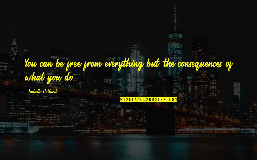 Dragojevac Quotes By Isabelle Holland: You can be free from everything but the Dragojevac Quotes By Isabelle Holland: You can be free from everything but the
