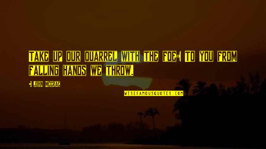 Dragojevic Oliver Quotes By John McCrae: Take up our quarrel with the foe: To