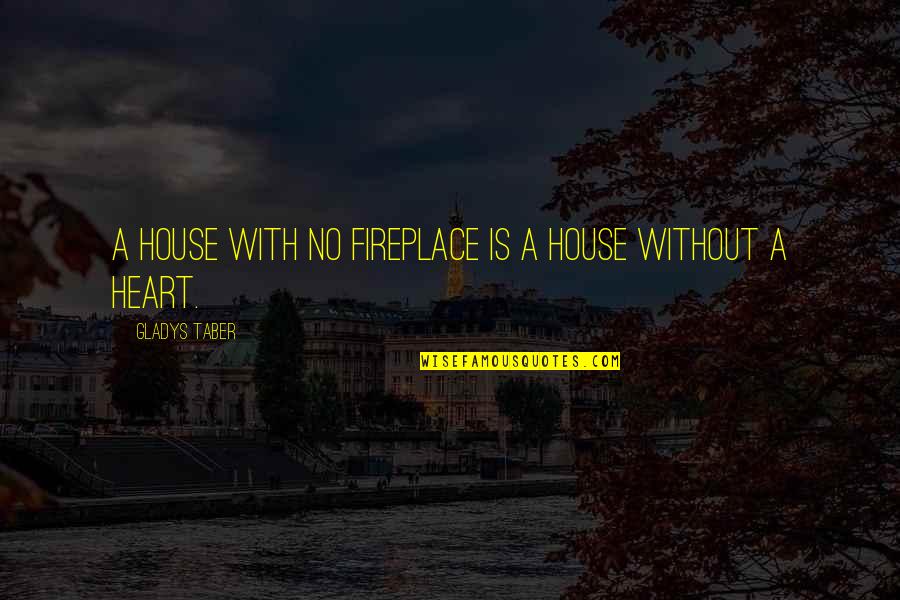Dragoljub Micunovic Quotes By Gladys Taber: A house with no fireplace is a house Dragoljub Micunovic Quotes By Gladys Taber: A house with no fireplace is a house
