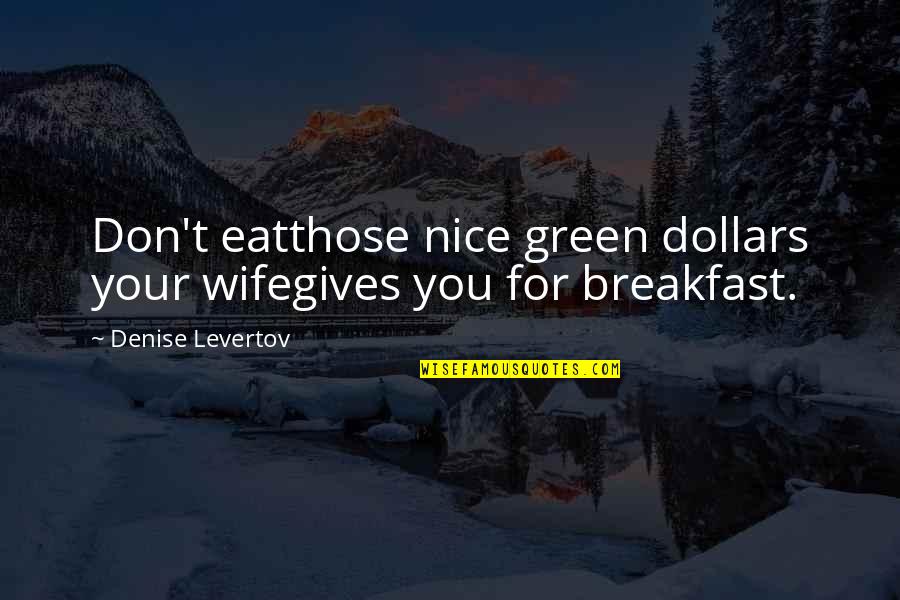 Dragoljub Petrovic Quotes By Denise Levertov: Don't eatthose nice green dollars your wifegives you