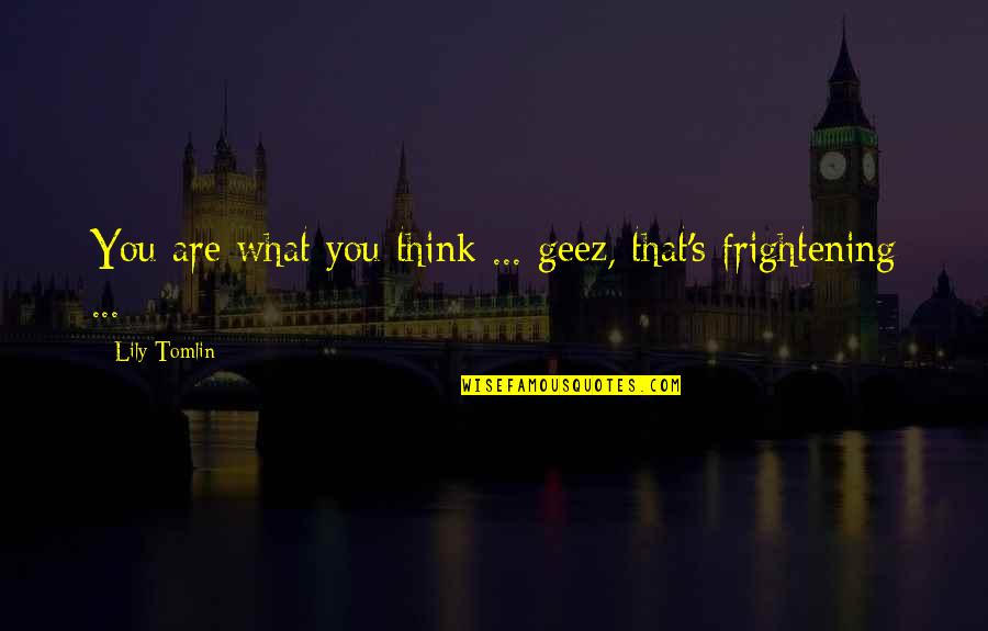 Dragoljub Petrovic Quotes By Lily Tomlin: You are what you think ... geez, that's