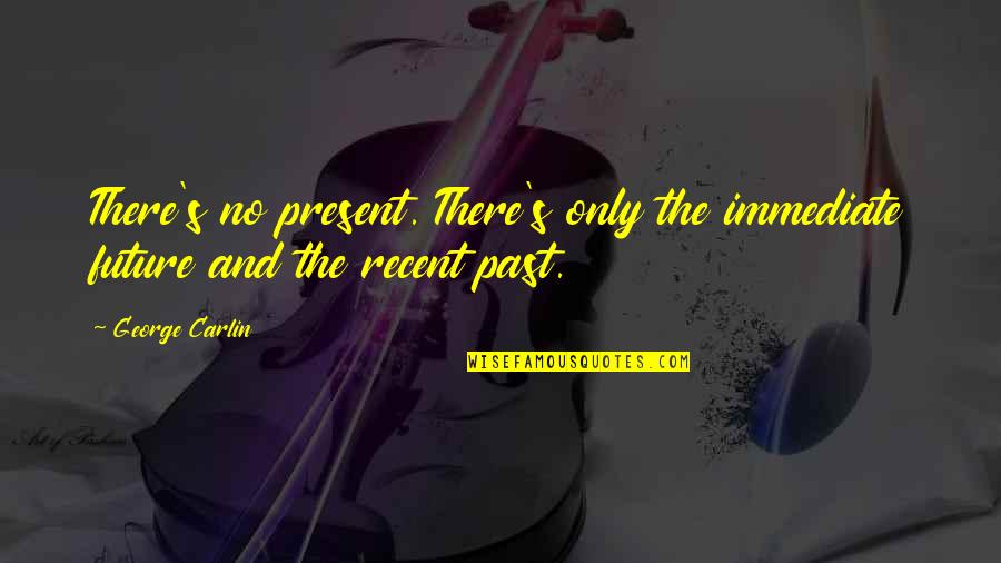 Dragomir Hurmuzescu Quotes By George Carlin: There's no present. There's only the immediate future