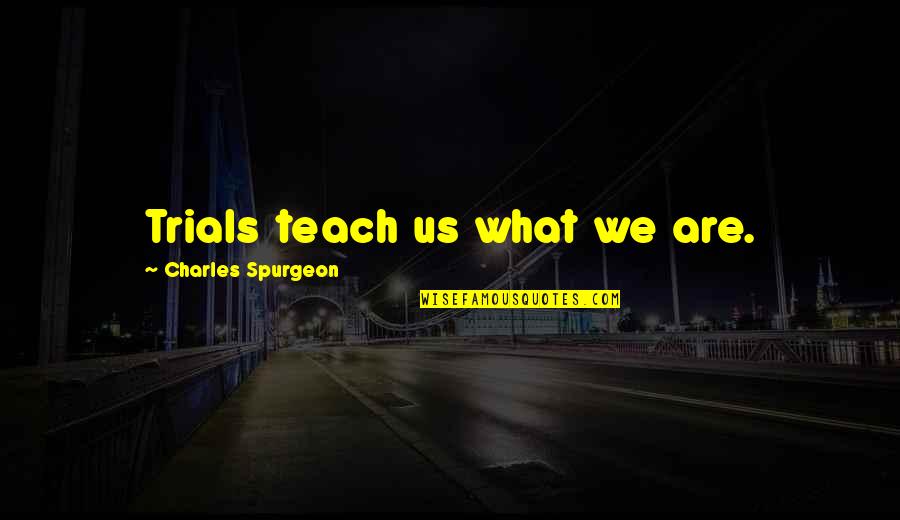 Dragon Age 2 Banter Quotes By Charles Spurgeon: Trials teach us what we are. Dragon Age 2 Banter Quotes By Charles Spurgeon: Trials teach us what we are.