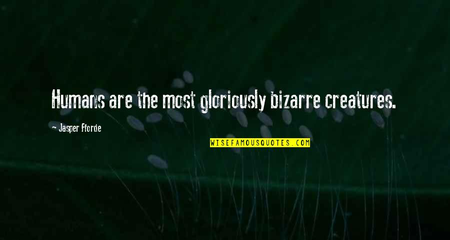 Dragon Ball P Quotes By Jasper Fforde: Humans are the most gloriously bizarre creatures.