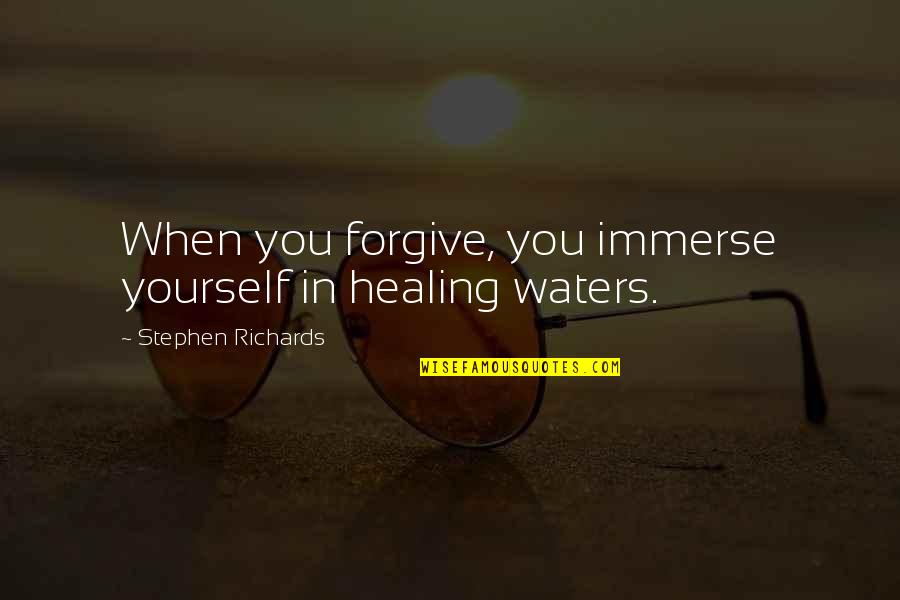 Dragon Ball Raging Blast 2 Battle Quotes By Stephen Richards: When you forgive, you immerse yourself in healing